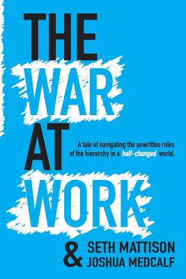 War At Work: A Tale of Navigating the Unwritten Rules of the Hierarchy in a Half Changed World.