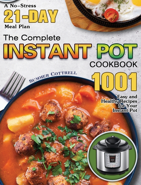 Complete Instant Pot Cookbook: A No-Stress 21-Day Meal Plan with 1001 Easy and Healthy Recipes for Y