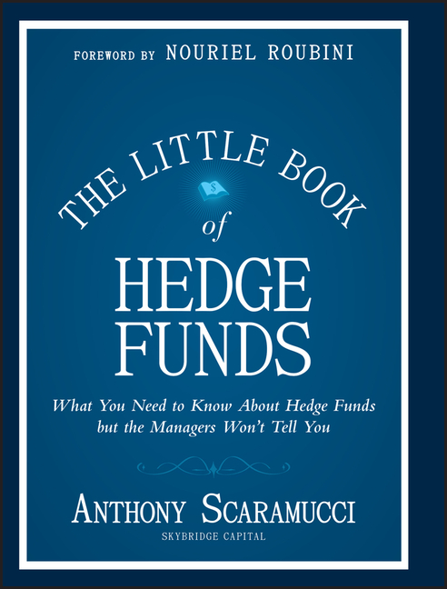 Little Book of Hedge Funds: What You Need to Know about Hedge Funds, But the Managers Won't Tell You