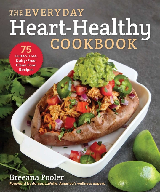 Everyday Heart-Healthy Cookbook: 75 Gluten-Free, Dairy-Free, Clean Food Recipes