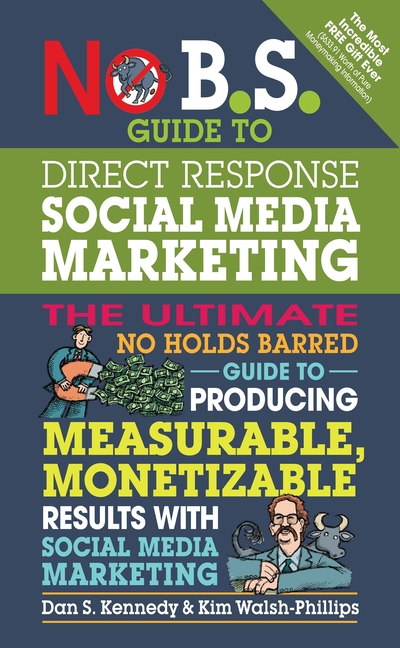  No B.S. Guide to Direct Response Social Media Marketing: The Ultimate No Holds Barred Guide to Producing Measurable, Monetizable Results with Social M