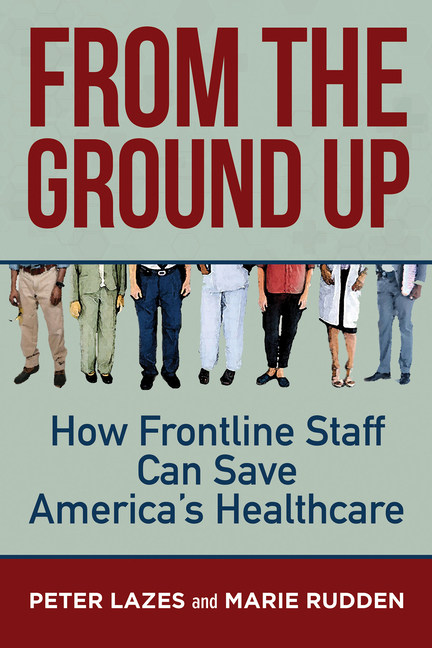  From the Ground Up: How Frontline Staff Can Save Americas Healthcare