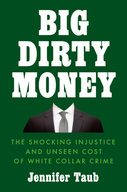  Big Dirty Money: The Shocking Injustice and Unseen Cost of White Collar Crime