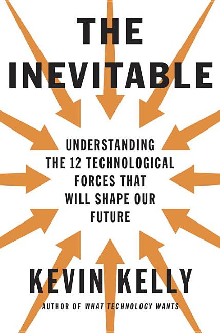 Inevitable: Understanding the 12 Technological Forces That Will Shape Our Future
