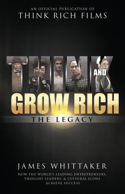 Think and Grow Rich: The Legacy: How the World's Leading Entrepreneurs, Thought Leaders, & Cultural 