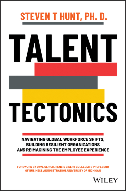 Talent Tectonics: Navigating Global Workforce Shifts, Building Resilient Organizations and Reimagini