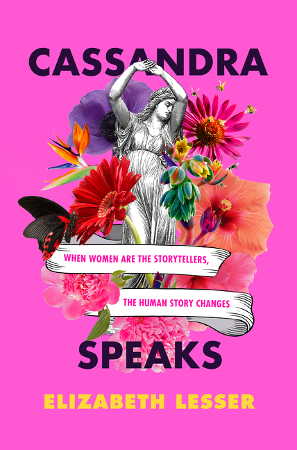 Cassandra Speaks: When Women Are the Storytellers, the Human Story Changes