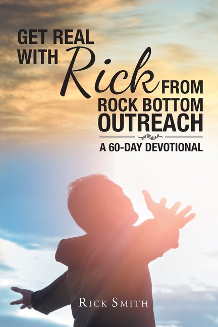  Get Real with Rick from Rock Bottom Outreach: A 60-Day Devotional