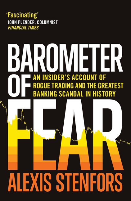 Barometer of Fear: An Insider's Account of Rogue Trading and the Greatest Banking Scandal in History