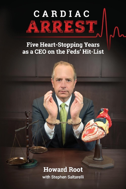 Cardiac Arrest: Five Heart-Stopping Years as a CEO on the Feds' Hit-List Volume 1