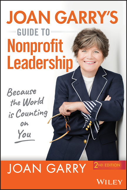 Joan Garry's Guide to Nonprofit Leadership: Because the World Is Counting on You (Revised)