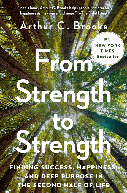 From Strength to Strength Finding Success, Happiness, and Deep Purpose in the Second Half of Life