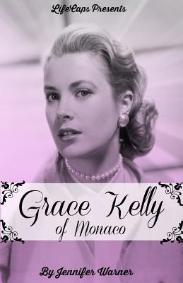 Grace Kelly of Monaco: The Inspiring Story of How An American Film Star Became a Princess