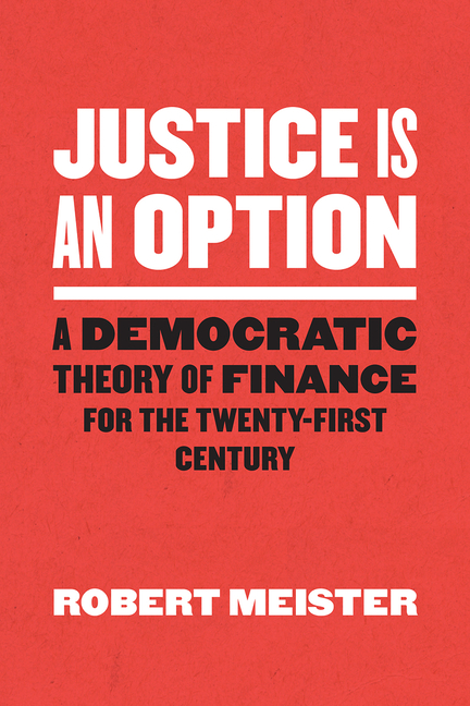  Justice Is an Option: A Democratic Theory of Finance for the Twenty-First Century