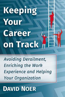  Keeping Your Career on Track: Avoiding Derailment, Enriching the Work Experience and Helping Your Organization