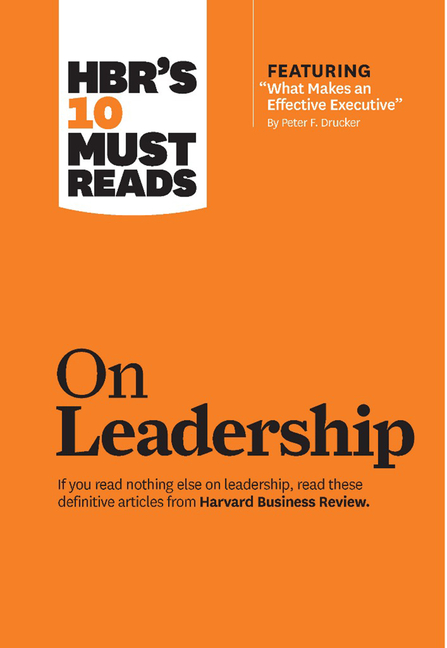  Hbr's 10 Must Reads on Leadership (with Featured Article What Makes an Effective Executive, by Peter F. Drucker)