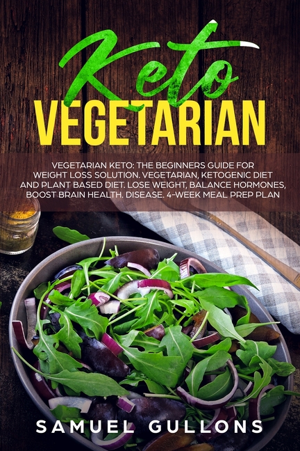 Keto Vegetarian: The Beginners Guide for Weight Loss Solution. Vegetarian, Ketogenic Diet and Plant 