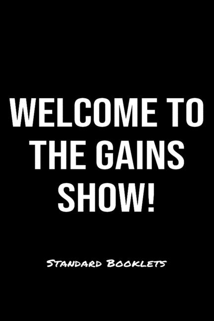  Welcome To The Gains Show! Standard Booklets: A softcover fitness tracker to record five exercises for five days worth of workouts.