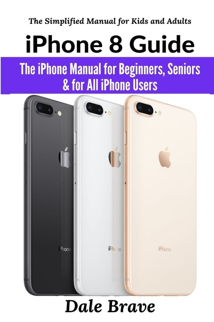 iPhone 8 Guide: The iPhone Manual for Beginners, Seniors & for All