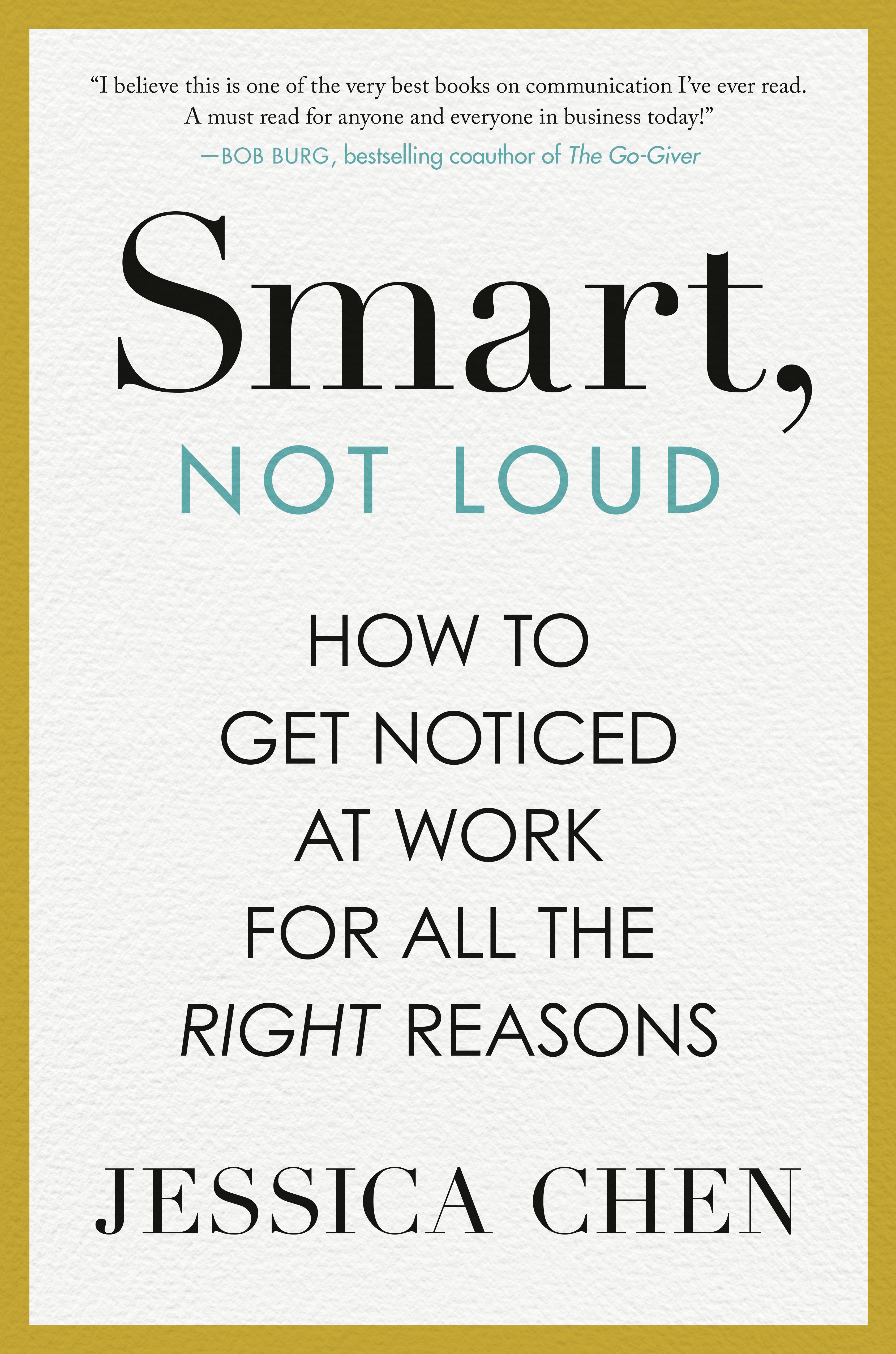 Smart, Not Loud How to Get Noticed at Work for All the Right Reasons
