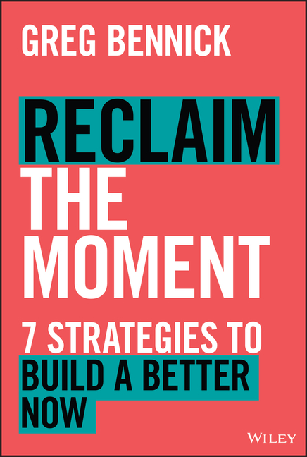  Reclaim the Moment: Seven Strategies to Build a Better Now