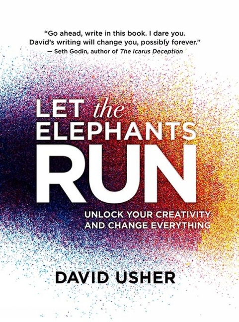 Let the Elephants Run: Unlock Your Creativity and Change Everything