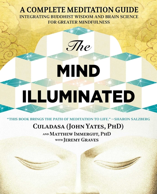 Mind Illuminated: A Complete Meditation Guide Integrating Buddhist Wisdom and Brain Science for Grea