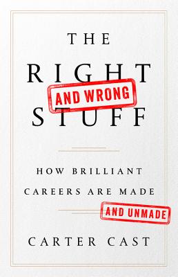 The Right-And Wrong-Stuff: How Brilliant Careers Are Made and Unmade