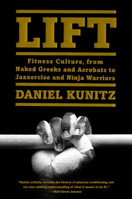  Lift: Fitness Culture, from Naked Greeks and Acrobats to Jazzercise and Ninja Warriors