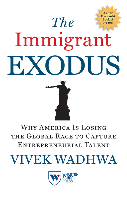 Immigrant Exodus: Why America Is Losing the Global Race to Capture Entrepreneurial Talent