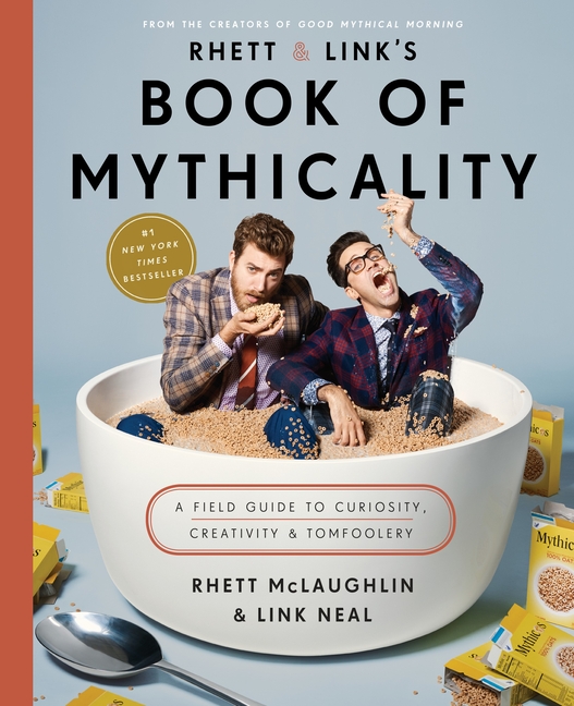 Rhett & Link's Book of Mythicality A Field Guide to Curiosity, Creativity, and Tomfoolery