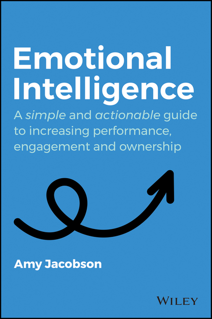  Emotional Intelligence: A Simple and Actionable Guide to Increasing Performance, Engagement and Ownership