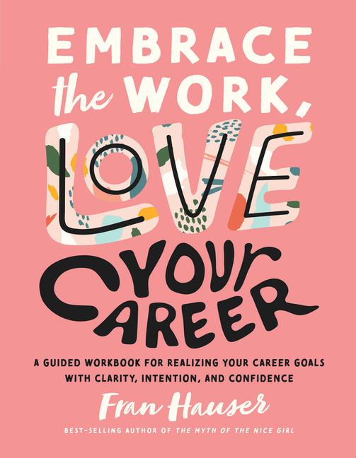 Embrace the Work, Love Your Career: A Guided Workbook for Realizing Your Career Goals with Clarity,