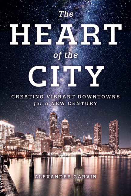 Heart of the City: Creating Vibrant Downtowns for a New Century