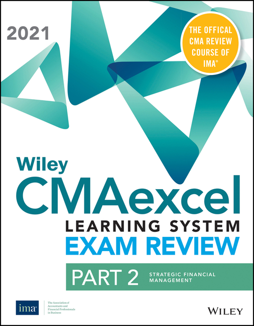 Wiley Cmaexcel Learning System Exam Review 2021: Part 2, Strategic Financial Management Set (1-Yearaccess)