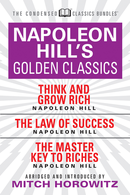  Napoleon Hill's Golden Classics (Condensed Classics): Featuring Think and Grow Rich, the Law of Success, and the Master Key to Riches: Featuring Think