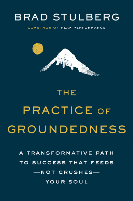 Practice of Groundedness A Transformative Path to Success That Feeds--Not Crushes--Your Soul