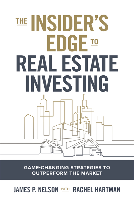 The Insider's Edge to Real Estate Investing: Game-Changing Strategies to Outperform the Market