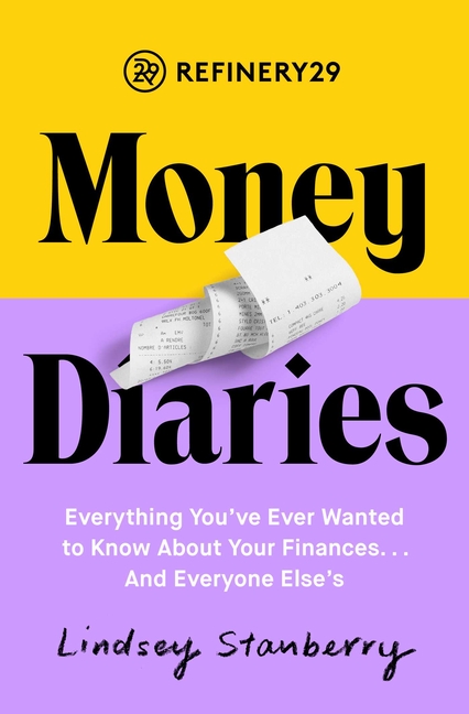 Refinery29 Money Diaries: Everything You've Ever Wanted to Know about Your Finances... and Everyone 