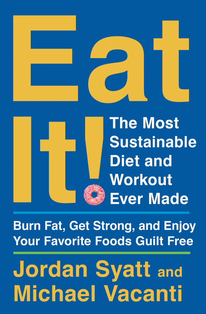 Eat It! The Most Sustainable Diet and Workout Ever Made: Burn Fat, Get Strong, and Enjoy Your Favori