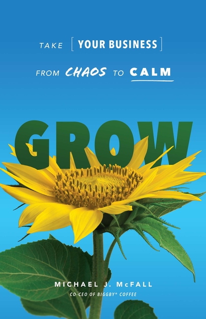  Grow: Take Your Business from Chaos to Calm