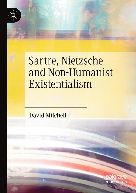  Sartre, Nietzsche and Non-Humanist Existentialism (2020)