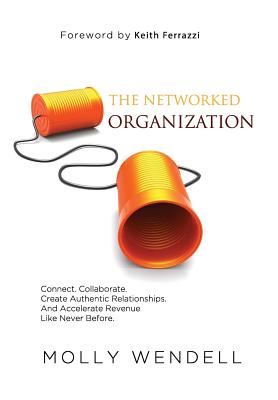 Networked Organization: Connect. Collaborate. Create Authentic Relationships. And Accelerate Revenue