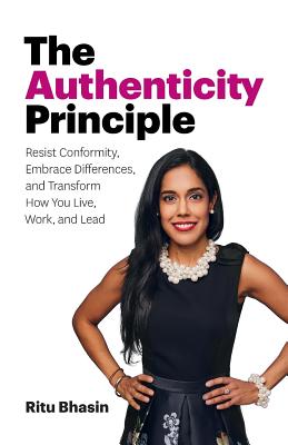 Authenticity Principle Resist Conformity, Embrace Differences, and Transform How You Live, Work, and