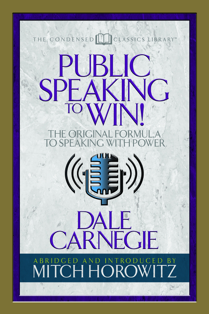  Public Speaking to Win (Condensed Classics): The Original Formula to Speaking with Power