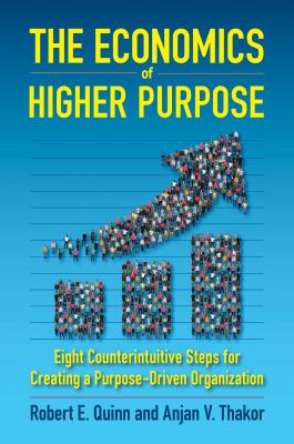 Economics of Higher Purpose: Eight Counterintuitive Steps for Creating a Purpose-Driven Organization