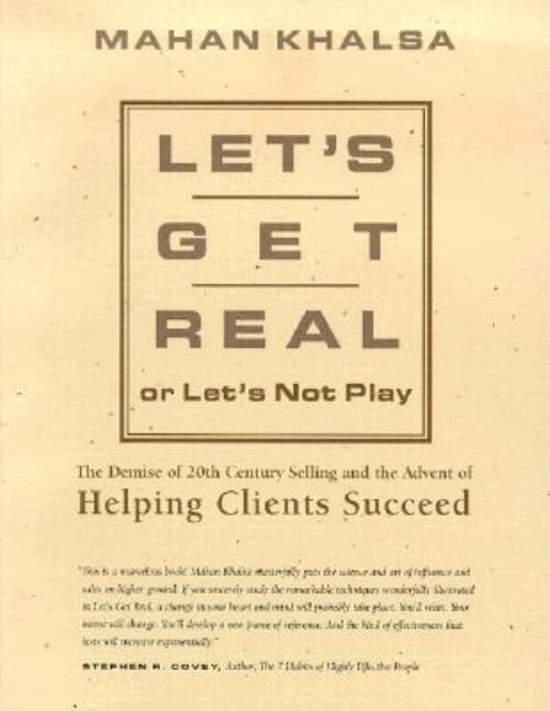  Let's Get Real or Let's Not Play: The Demise of 20th Century Selling & the Advent of Helping Clients Succeed