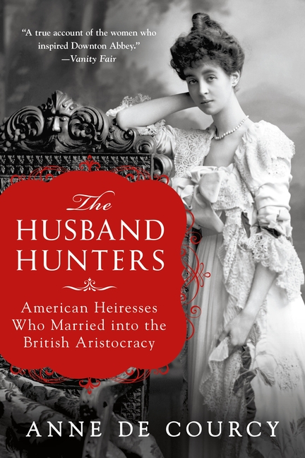 The Husband Hunters: American Heiresses Who Married Into the British Aristocracy