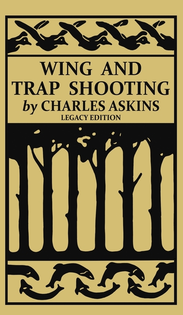 Wing and Trap Shooting (Legacy Edition): A Classic Handbook on Marksmanship and Tips and Tricks for 