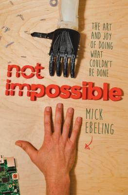 Not Impossible The Art and Joy of Doing What Couldn't Be Done